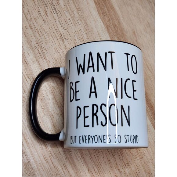 “I Want To Be A Nice Person But Everyone Is So Stupid” – Ceramic Coffee Cup - Picture 9 of 10
